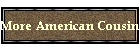 More American Cousins