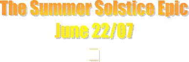 The Summer Solstice EpicJune 22/07	